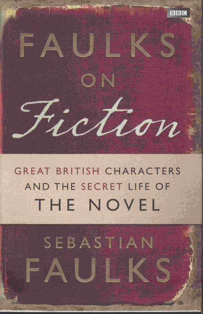 [Book #25690] Faulks on Fiction. Great British Characters and the Secret Life of the Novel. Sebastian FAULKS.