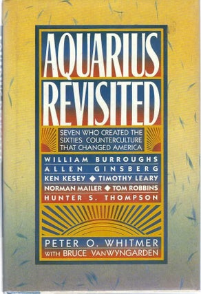 [Book #27588] Aquarius Revisited. Seven Who Created the Sixties Counterculture That Changed America. Peter O. WHITMER, Bruce Van Wyngarden.